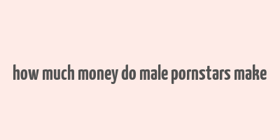 how much money do male pornstars make