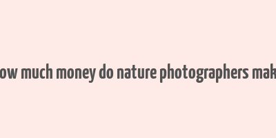 how much money do nature photographers make