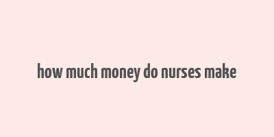 how much money do nurses make