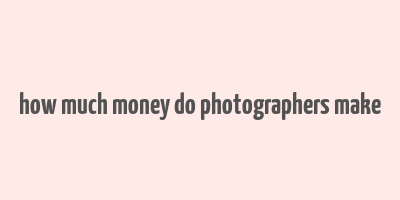 how much money do photographers make