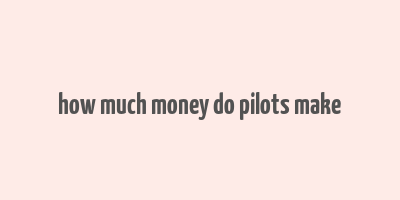 how much money do pilots make