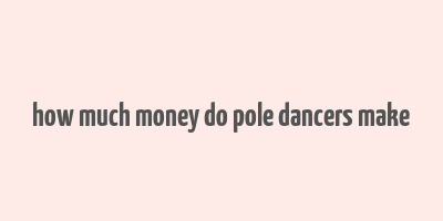 how much money do pole dancers make