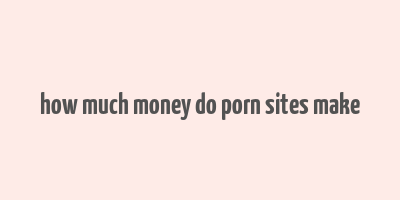 how much money do porn sites make