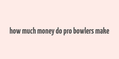 how much money do pro bowlers make