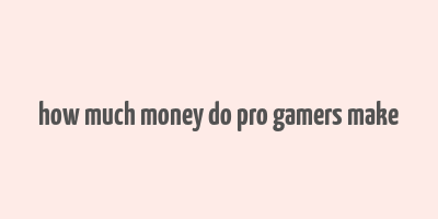 how much money do pro gamers make