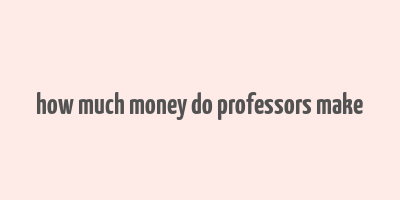 how much money do professors make