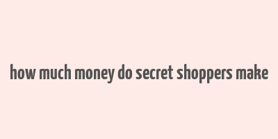 how much money do secret shoppers make