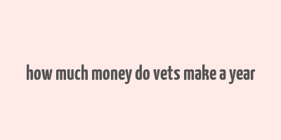 how much money do vets make a year