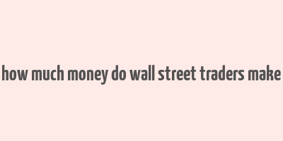 how much money do wall street traders make