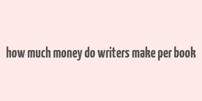 how much money do writers make per book