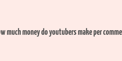 how much money do youtubers make per comment