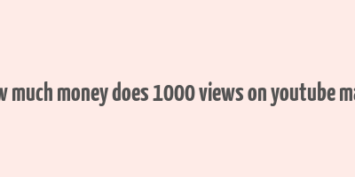 how much money does 1000 views on youtube make