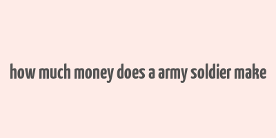 how much money does a army soldier make