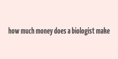 how much money does a biologist make