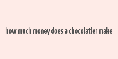 how much money does a chocolatier make