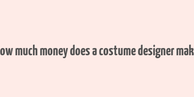 how much money does a costume designer make