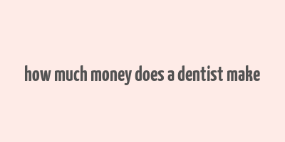 how much money does a dentist make