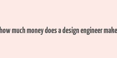 how much money does a design engineer make