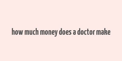 how much money does a doctor make