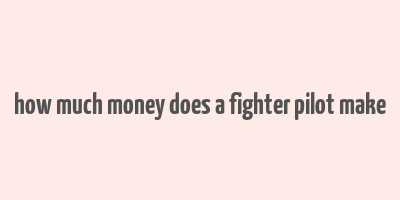 how much money does a fighter pilot make