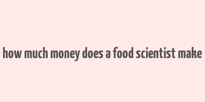 how much money does a food scientist make