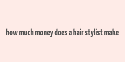 how much money does a hair stylist make