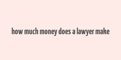 how much money does a lawyer make