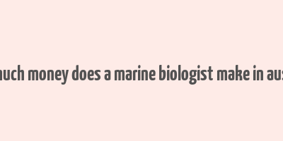 how much money does a marine biologist make in australia