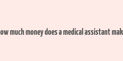 how much money does a medical assistant make