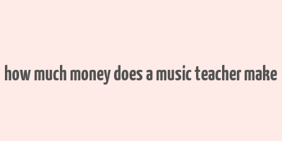 how much money does a music teacher make