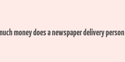 how much money does a newspaper delivery person make