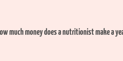 how much money does a nutritionist make a year