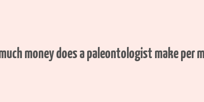 how much money does a paleontologist make per month