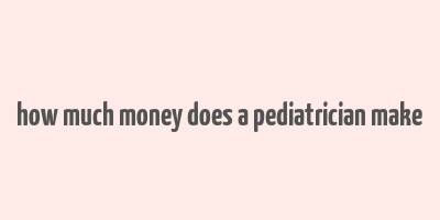 how much money does a pediatrician make