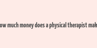 how much money does a physical therapist make