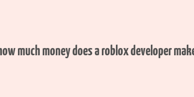 how much money does a roblox developer make