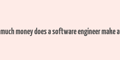 how much money does a software engineer make a year