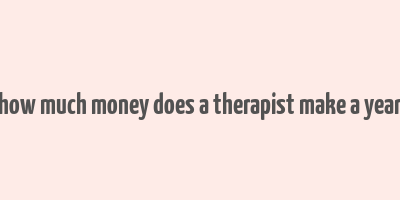 how much money does a therapist make a year