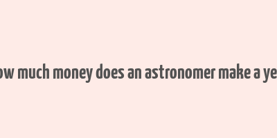 how much money does an astronomer make a year