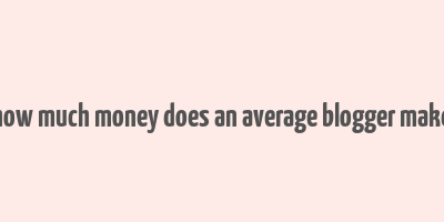 how much money does an average blogger make