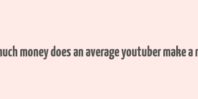 how much money does an average youtuber make a month