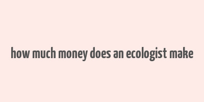 how much money does an ecologist make