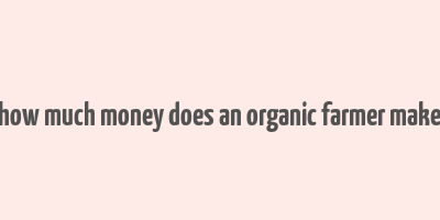 how much money does an organic farmer make