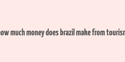 how much money does brazil make from tourism