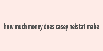 how much money does casey neistat make