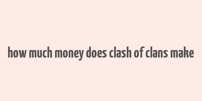 how much money does clash of clans make