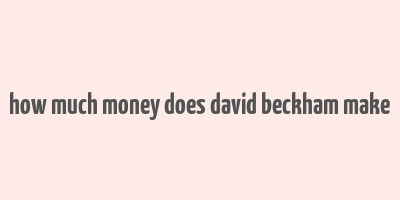 how much money does david beckham make