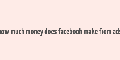 how much money does facebook make from ads