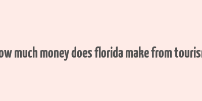 how much money does florida make from tourism