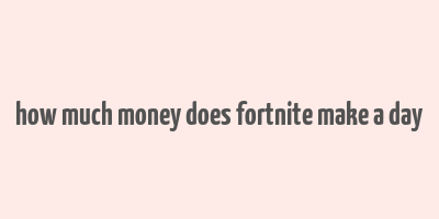 how much money does fortnite make a day